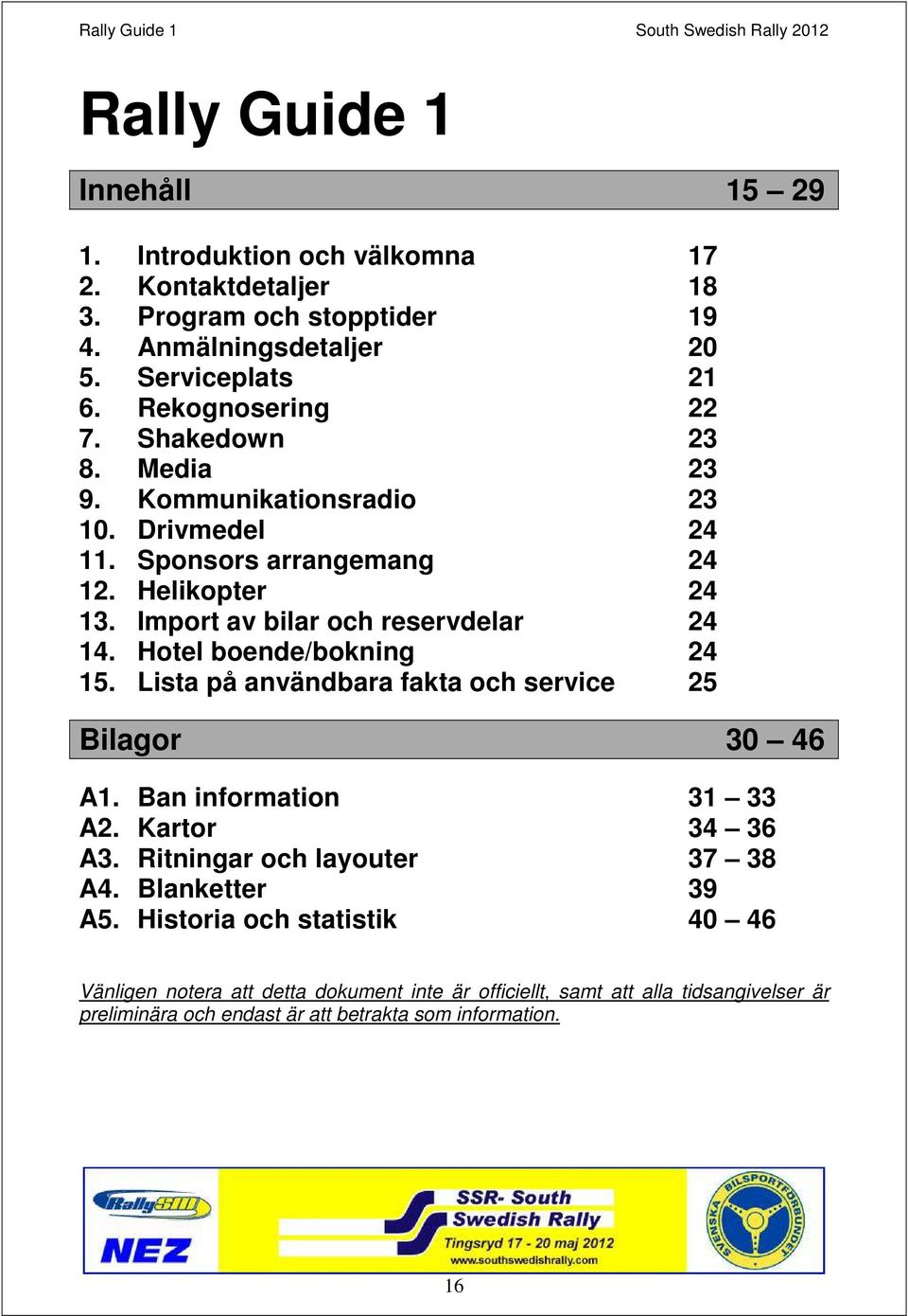 Import av bilar och reservdelar 24 14. Hotel boende/bokning 24 15. Lista på användbara fakta och service 25 Bilagor 30 46 A1. Ban information 31 33 A2. Kartor 34 36 A3.