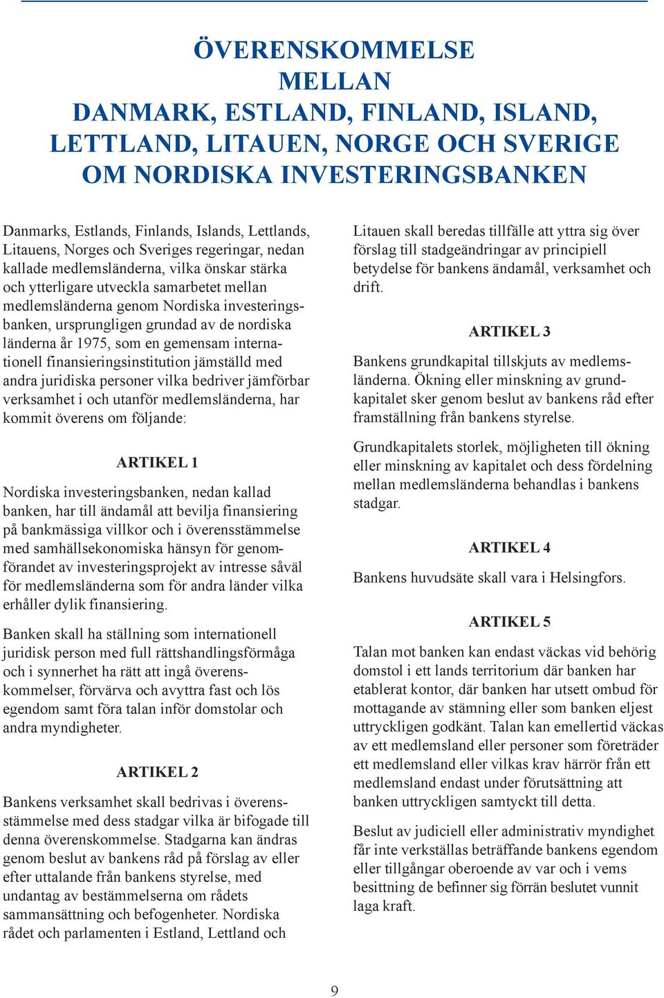 nordiska länderna år 1975, som en gemensam internationell finansieringsinstitution jämställd med andra juridiska personer vilka bedriver jämförbar verksamhet i och utanför medlemsländerna, har kommit