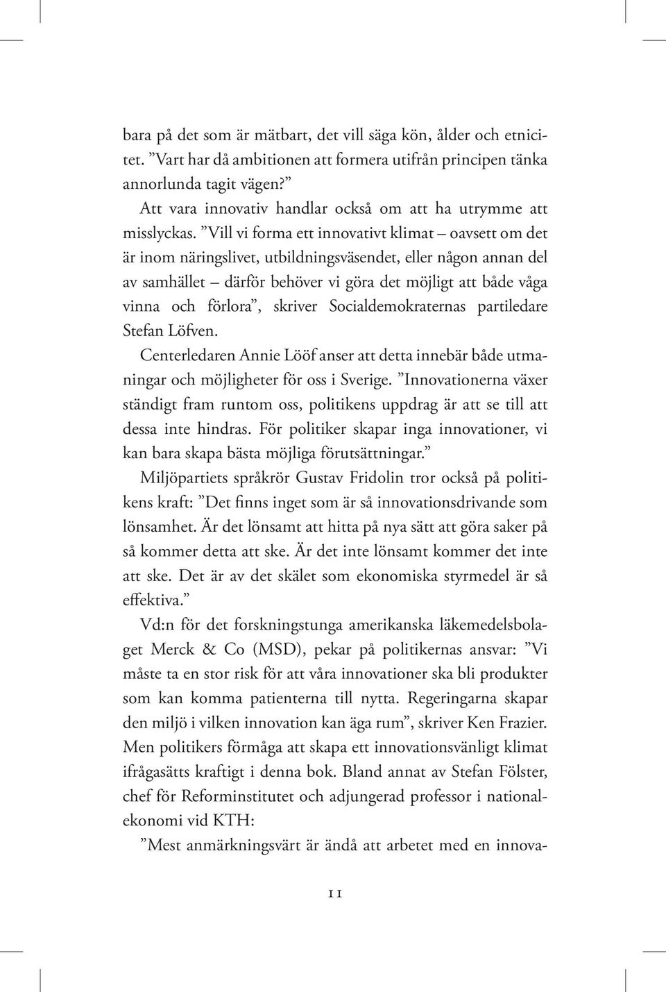 Vill vi forma ett innovativt klimat oavsett om det är inom näringslivet, utbildningsväsendet, eller någon annan del av samhället därför behöver vi göra det möjligt att både våga vinna och förlora,