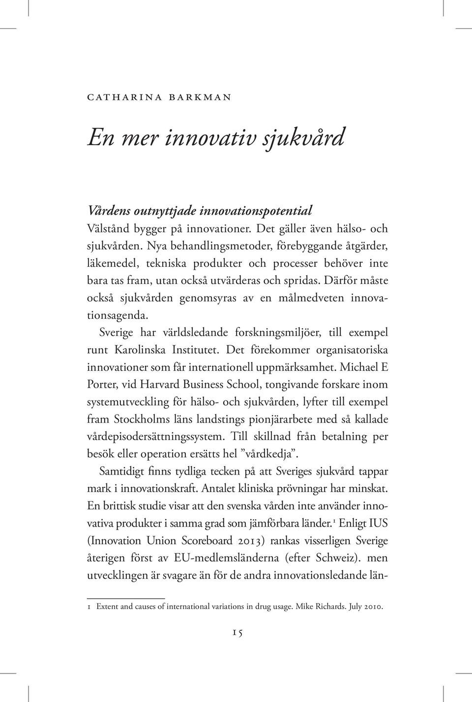 Därför måste också sjukvården genomsyras av en målmedveten innovationsagenda. Sverige har världsledande forskningsmiljöer, till exempel runt Karolinska Institutet.