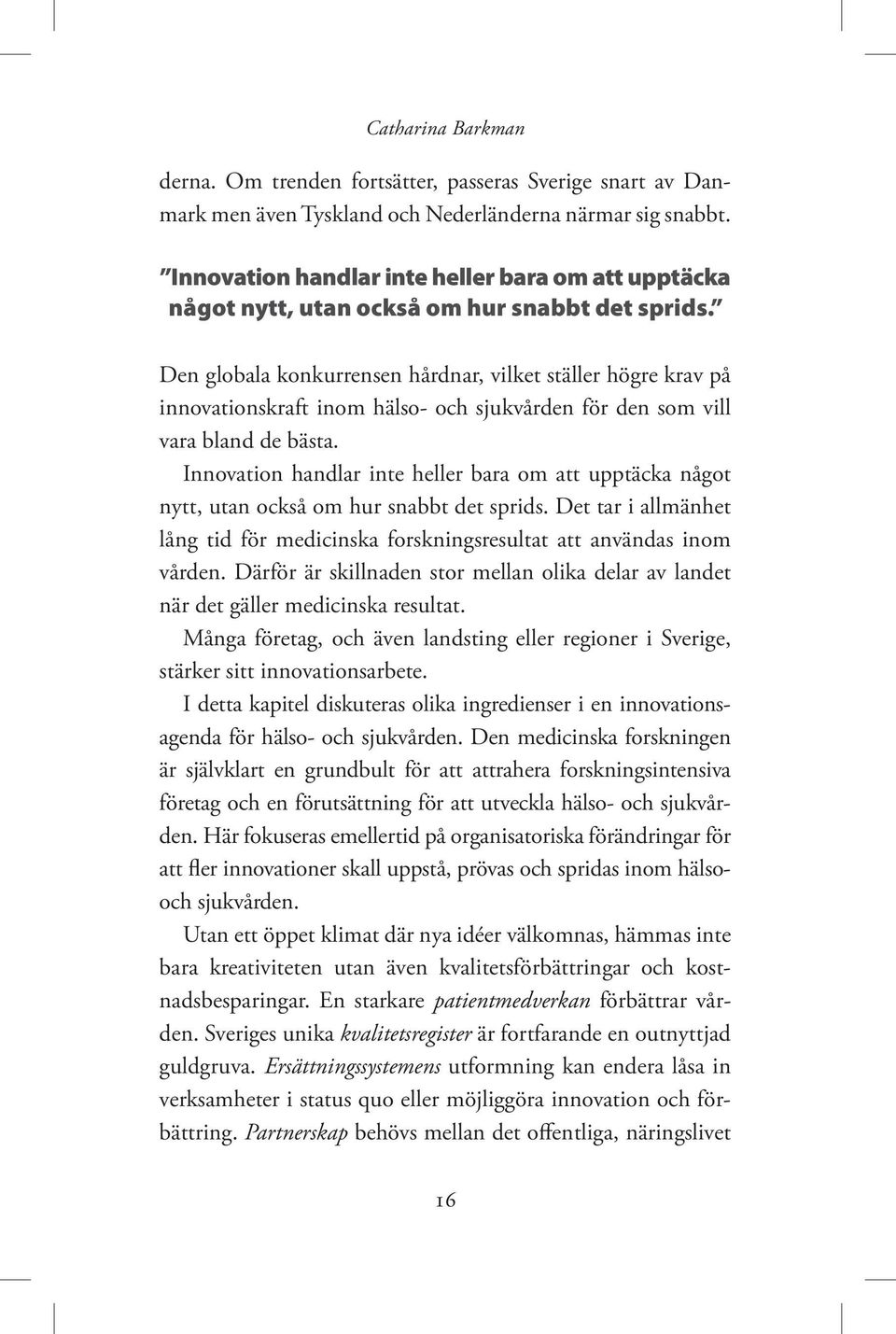 Den globala konkurrensen hårdnar, vilket ställer högre krav på innovationskraft inom hälso- och sjukvården för den som vill vara bland de bästa.