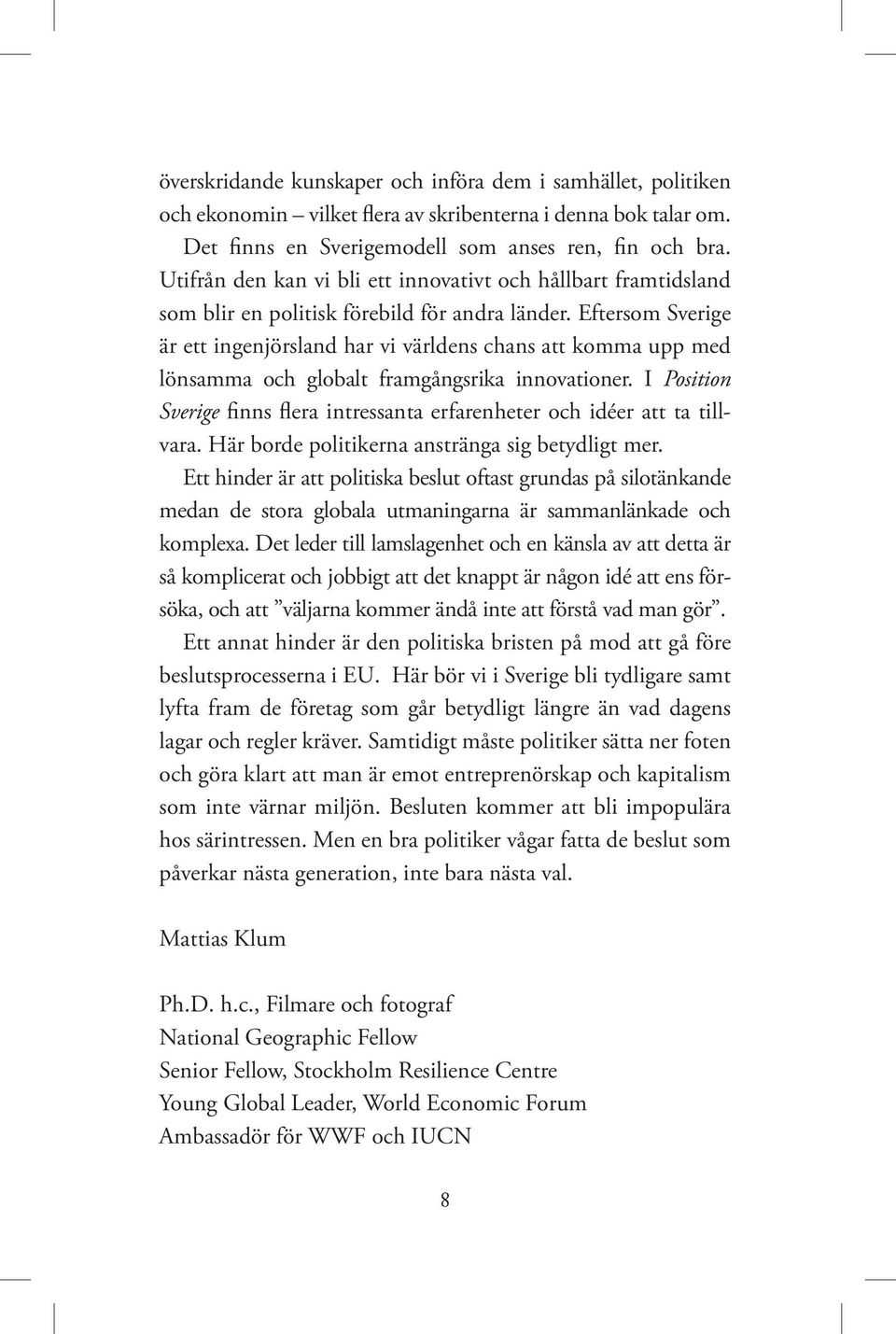 Eftersom Sverige är ett ingenjörsland har vi världens chans att komma upp med lönsamma och globalt framgångsrika innovationer.