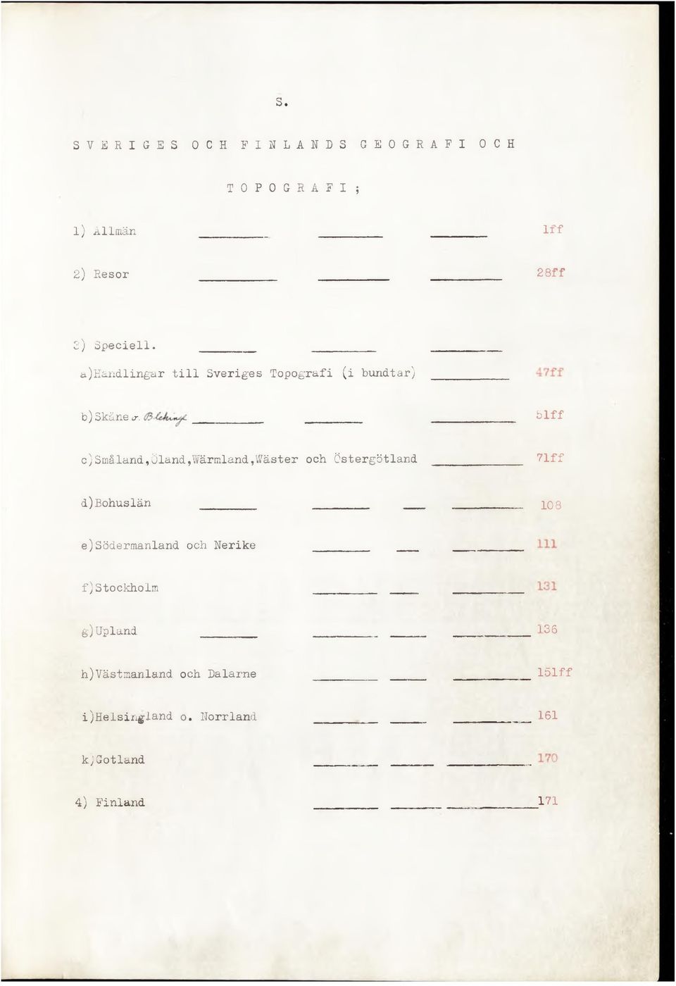 biff c)småland,öland,uärmland,wäster och Östergötland 71ff d) Bohuslän 108 e) Södermanland och Nerike