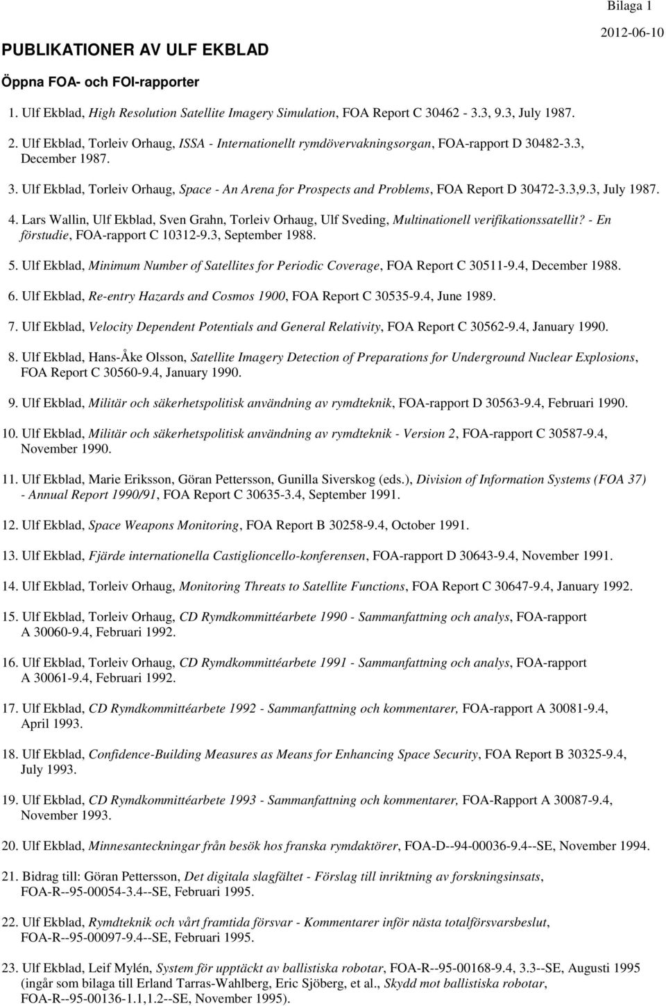 Lars Wallin, Ulf Ekblad, Sven Grahn, Torleiv Orhaug, Ulf Sveding, Multinationell verifikationssatellit? - En förstudie, FOA-rapport C 10312-9.3, September 1988. 5.