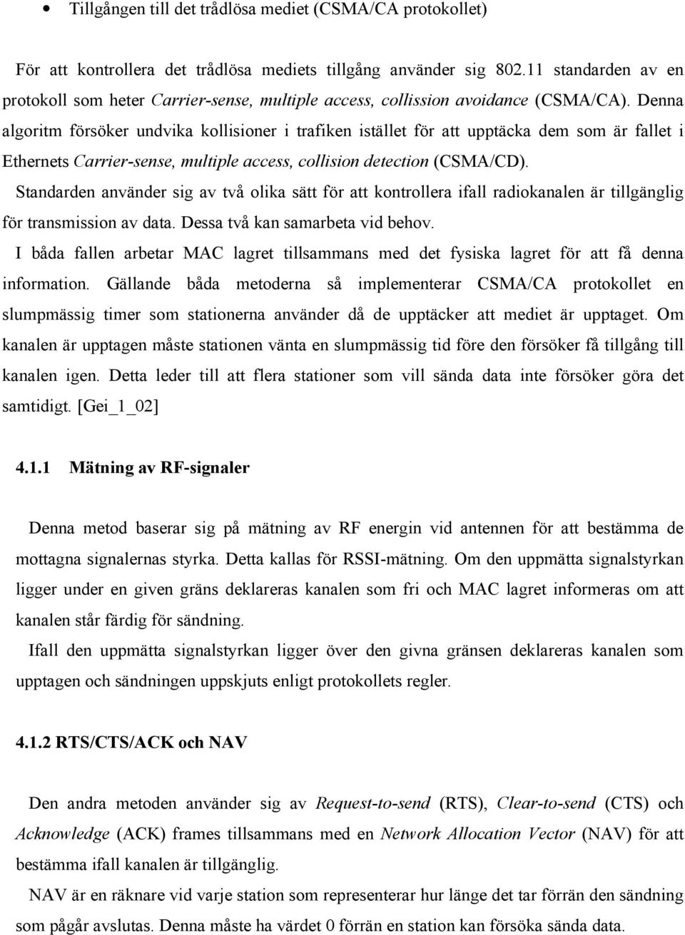 D e n n a algoritm försöker undvika kollisioner i trafiken istället för att upptäcka dem som är fallet i Ethernets Carrier - sense, multiple access, collision detection (CSMA/CD).