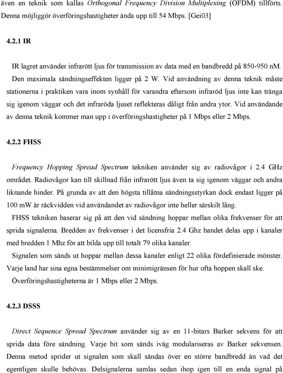 Vid användning av denna teknik måste stationerna i praktiken vara inom synhåll för varandra eftersom infraröd ljus inte kan tränga sig igenom väggar och det infraröda ljuset reflekteras dåligt från