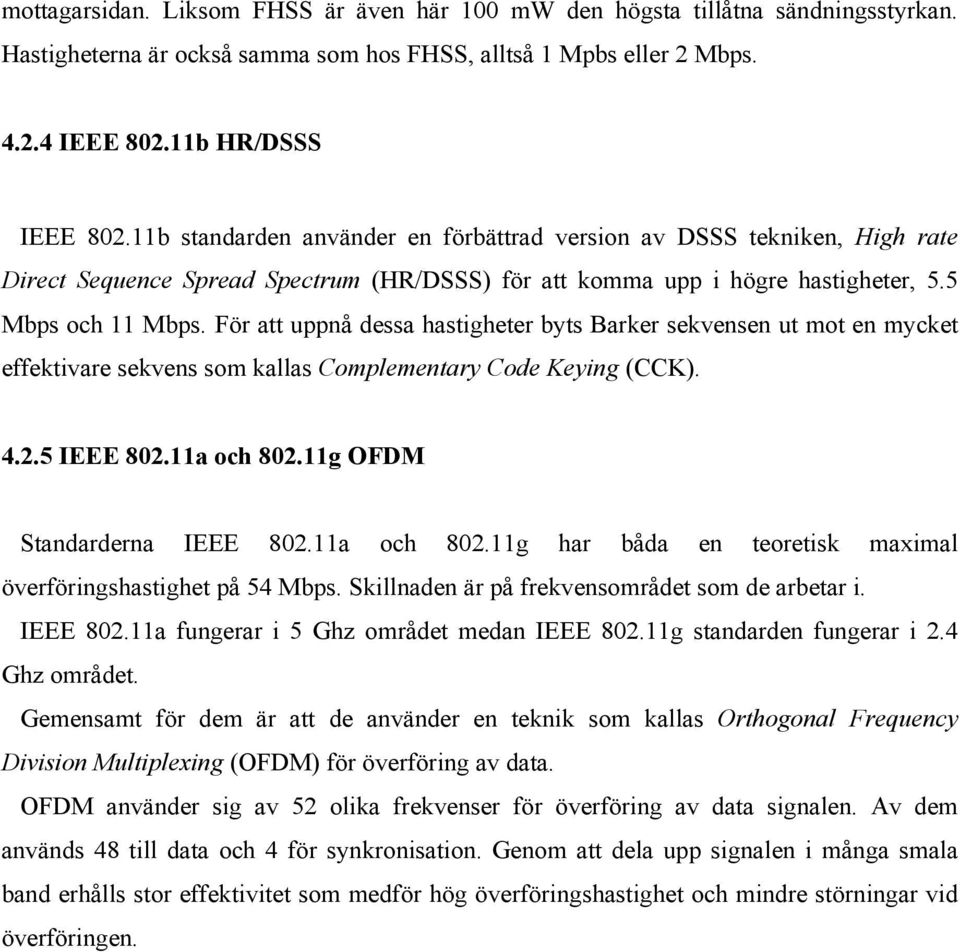 För att uppnå dessa hastigheter byts Barker sekvensen ut mot en mycket effektivare sekvens som kallas Complementary Code Keying (CCK). 4.2.5 IEEE 802.11a och 802.11g OFDM Standardern a IEEE 802.