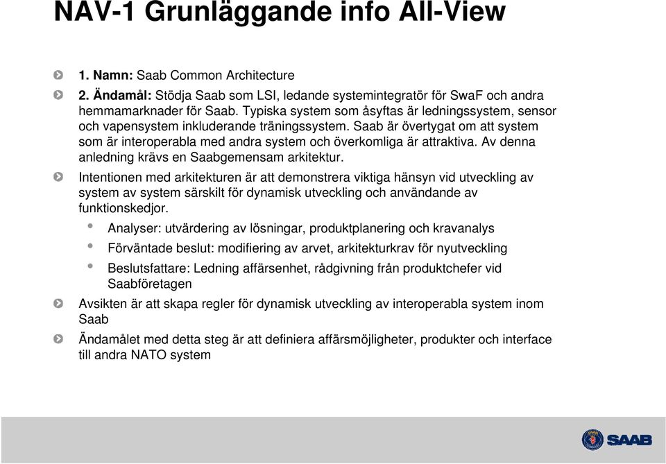 Av denna anledning krävs en Saabgemensam arkitektur.