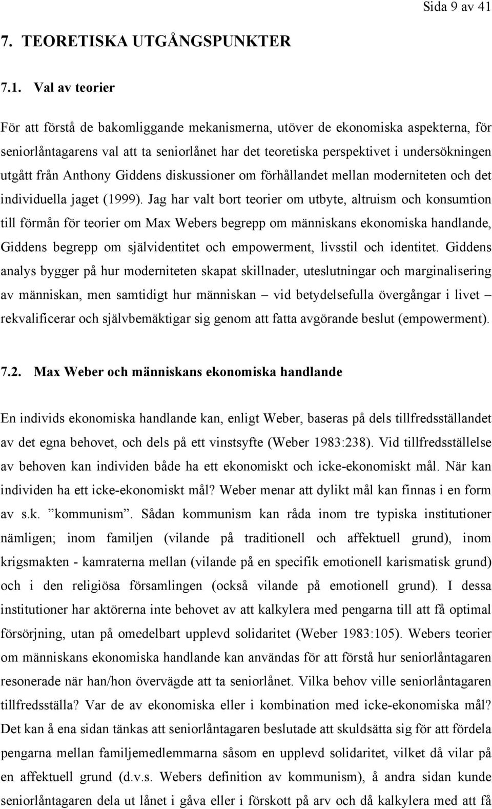 Val av teorier För att förstå de bakomliggande mekanismerna, utöver de ekonomiska aspekterna, för seniorlåntagarens val att ta seniorlånet har det teoretiska perspektivet i undersökningen utgått från