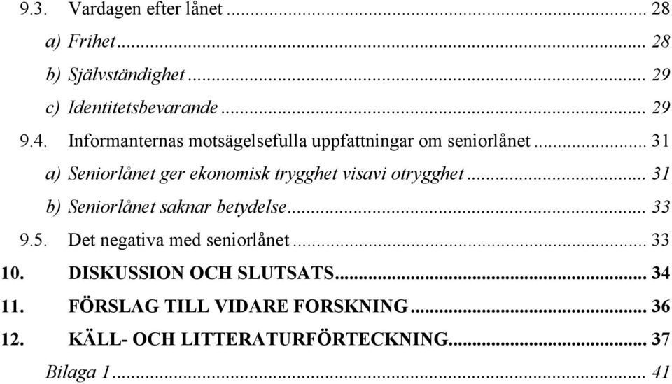 .. 31 a) Seniorlånet ger ekonomisk trygghet visavi otrygghet... 31 b) Seniorlånet saknar betydelse... 33 9.5.