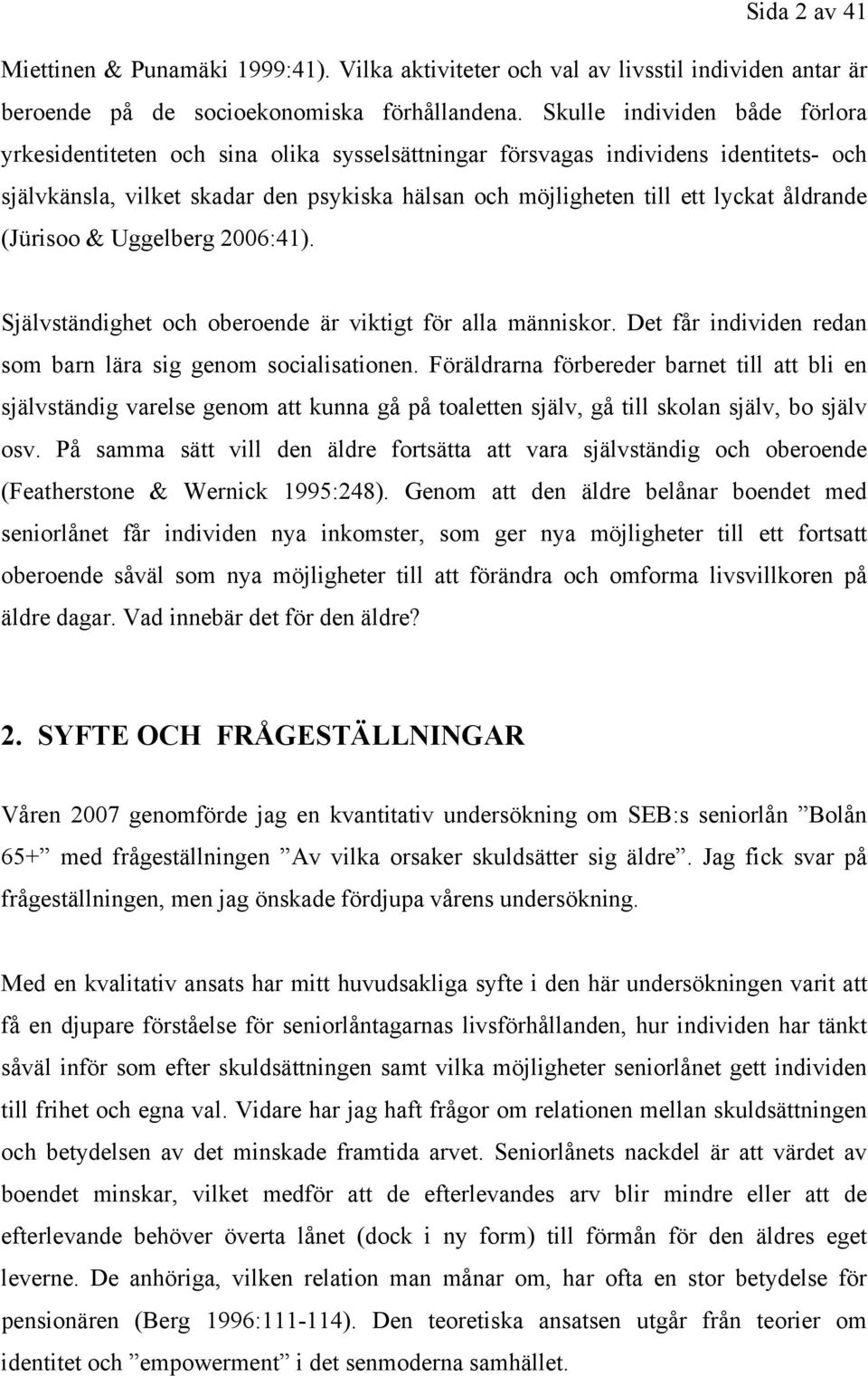 åldrande (Jürisoo & Uggelberg 2006:41). Självständighet och oberoende är viktigt för alla människor. Det får individen redan som barn lära sig genom socialisationen.