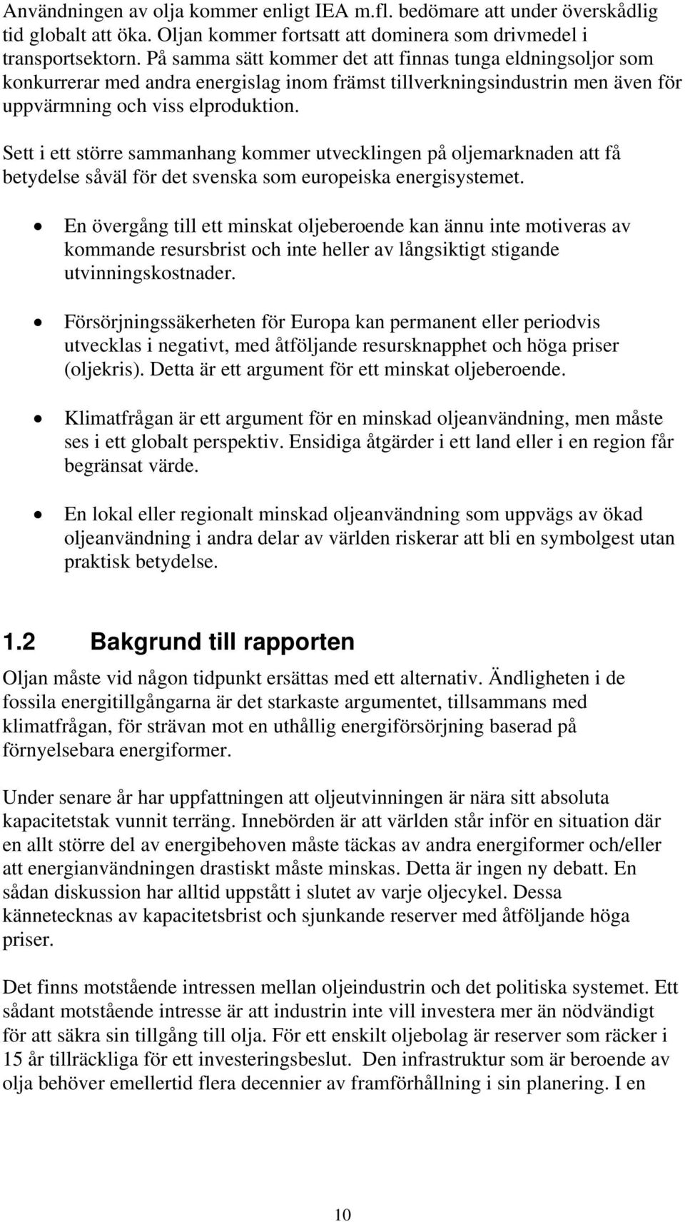 Sett i ett större sammanhang kommer utvecklingen på oljemarknaden att få betydelse såväl för det svenska som europeiska energisystemet.