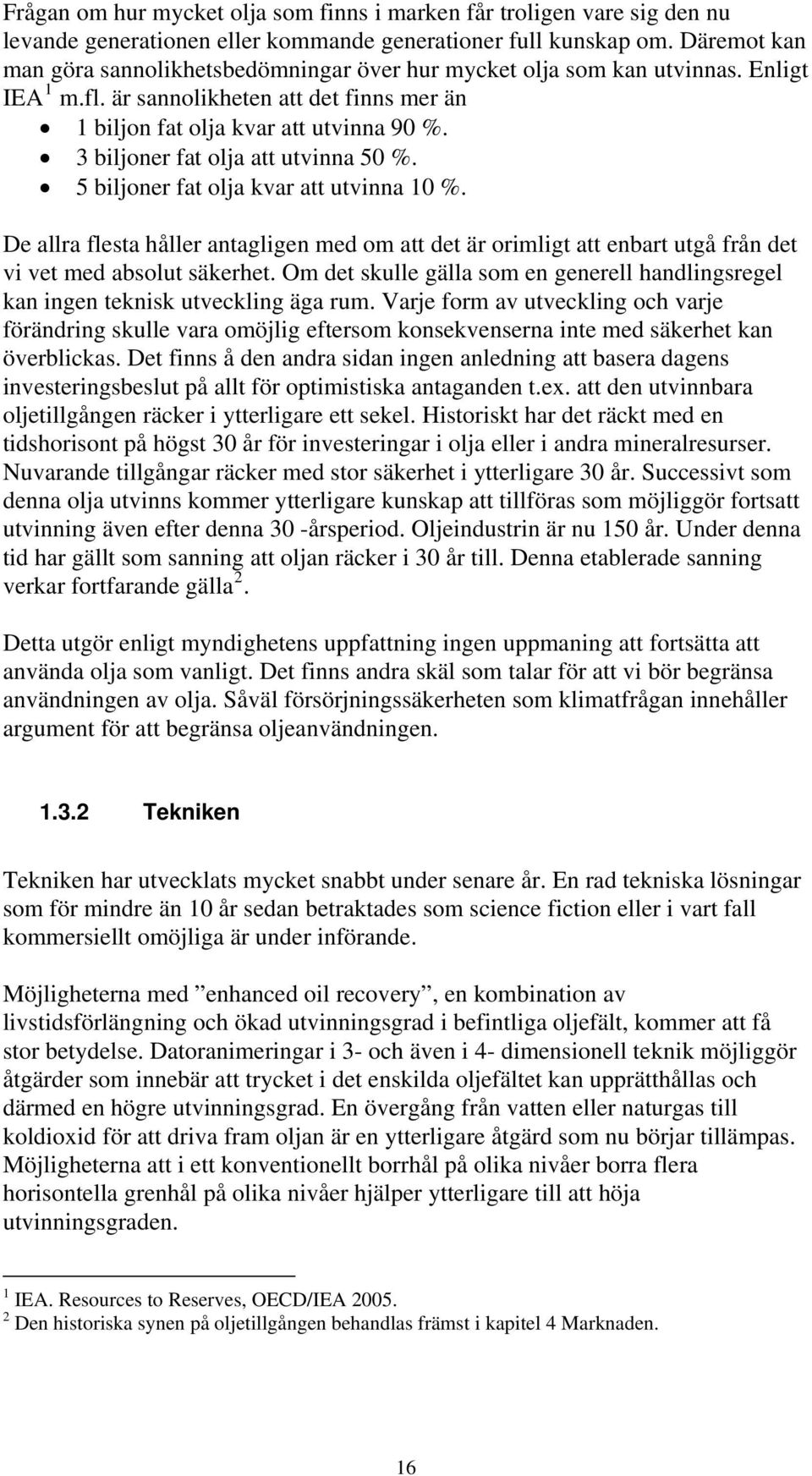 3 biljoner fat olja att utvinna 50 %. 5 biljoner fat olja kvar att utvinna 10 %. De allra flesta håller antagligen med om att det är orimligt att enbart utgå från det vi vet med absolut säkerhet.