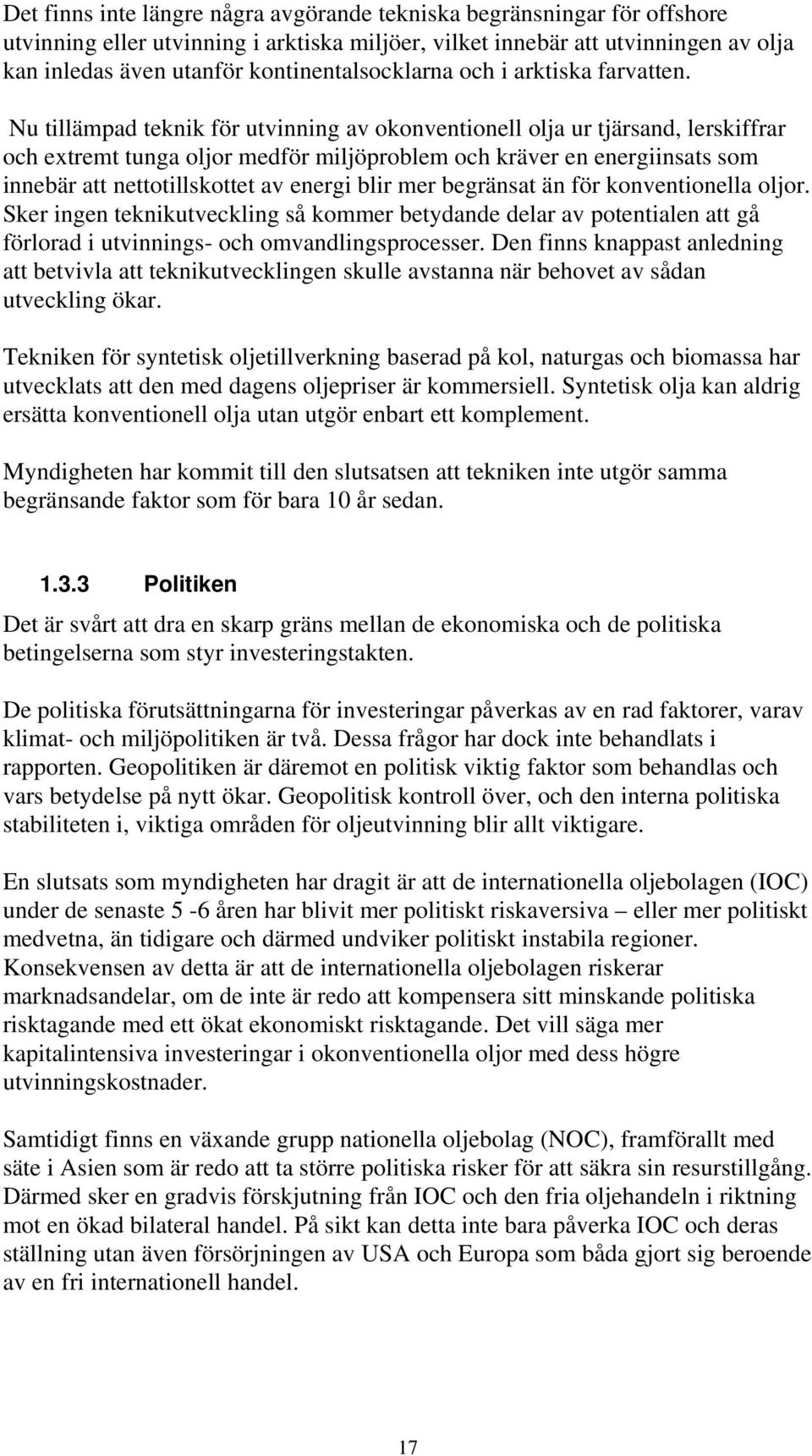 Nu tillämpad teknik för utvinning av okonventionell olja ur tjärsand, lerskiffrar och extremt tunga oljor medför miljöproblem och kräver en energiinsats som innebär att nettotillskottet av energi