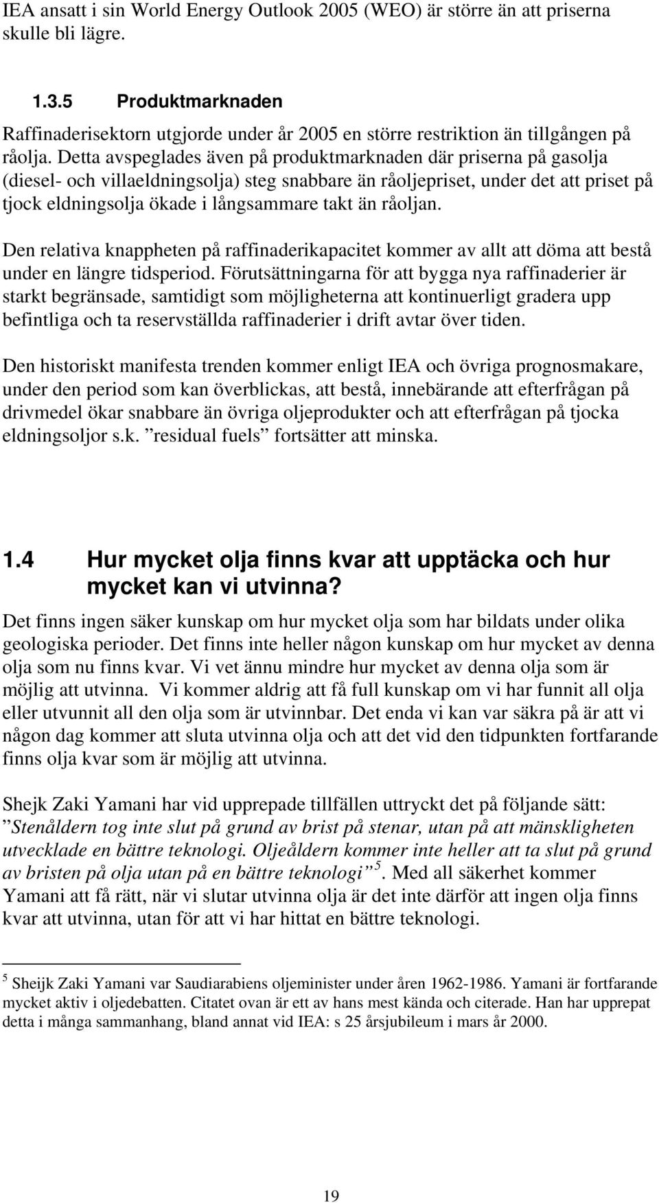 Detta avspeglades även på produktmarknaden där priserna på gasolja (diesel- och villaeldningsolja) steg snabbare än råoljepriset, under det att priset på tjock eldningsolja ökade i långsammare takt