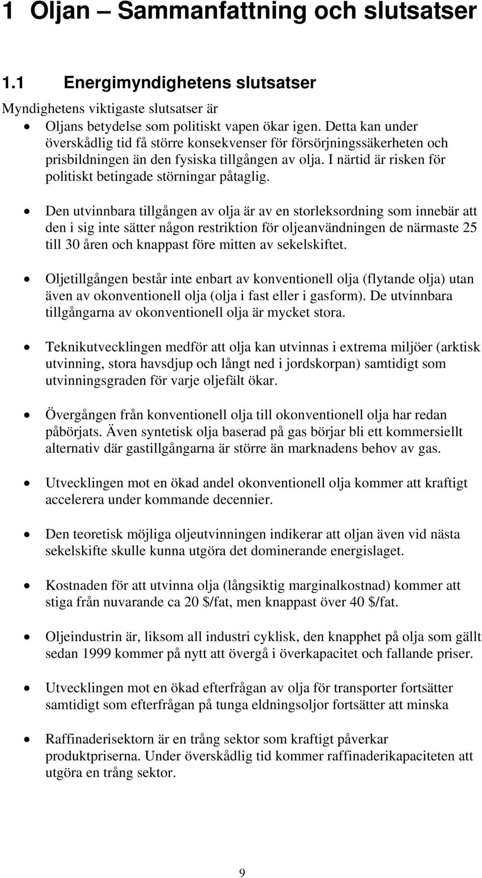 Den utvinnbara tillgången av olja är av en storleksordning som innebär att den i sig inte sätter någon restriktion för oljeanvändningen de närmaste 25 till 30 åren och knappast före mitten av