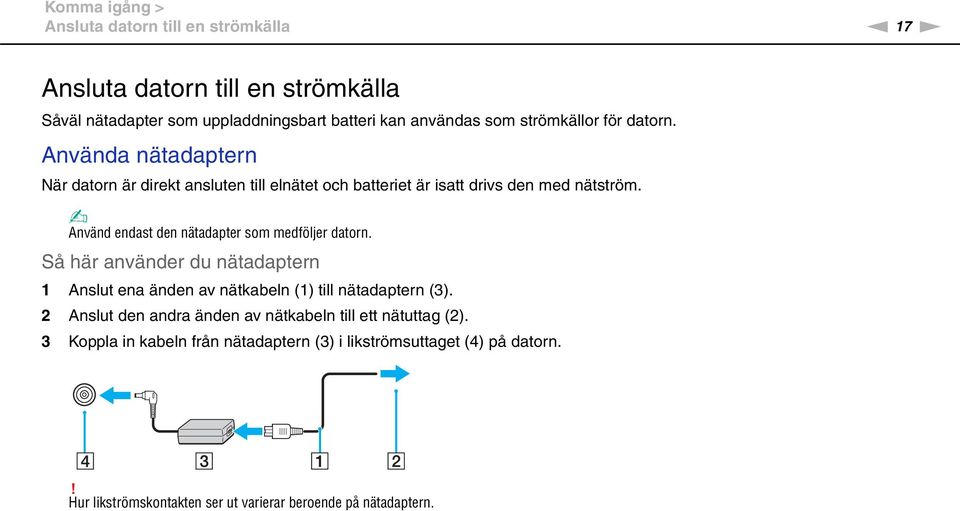 Använd endast den nätadapter som medföljer datorn. Så här använder du nätadaptern 1 Anslut ena änden av nätkabeln (1) till nätadaptern (3).