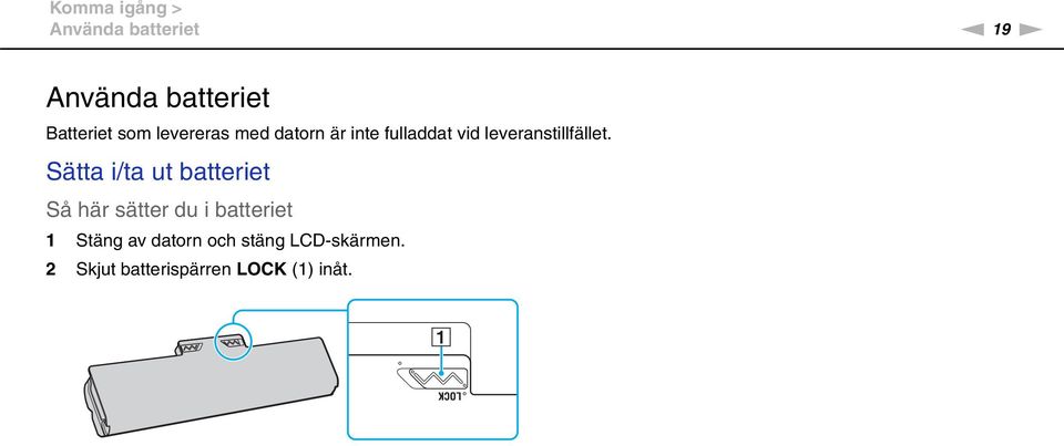 Sätta i/ta ut batteriet Så här sätter du i batteriet 1 Stäng av