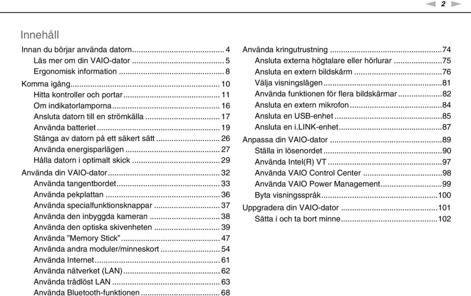 .. 32 Använda tangentbordet... 33 Använda pekplattan... 36 Använda specialfunktionsknappar... 37 Använda den inbyggda kameran... 38 Använda den optiska skivenheten... 39 Använda Memory Stick.