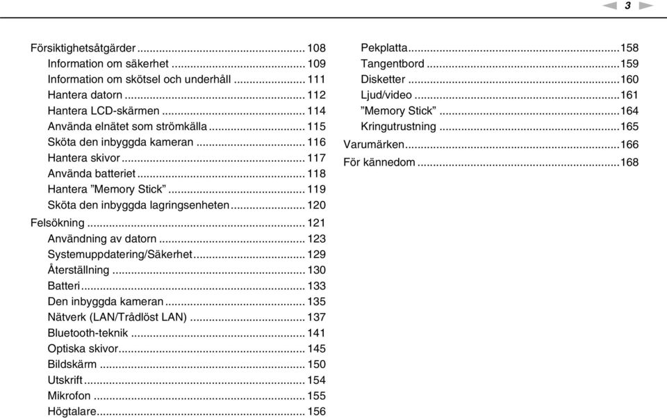 .. 121 Användning av datorn... 123 Systemuppdatering/Säkerhet... 129 Återställning... 130 Batteri... 133 Den inbyggda kameran... 135 ätverk (LA/Trådlöst LA)... 137 Bluetooth-teknik.