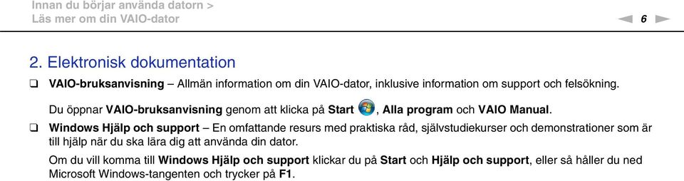 Du öppnar VAIO-bruksanvisning genom att klicka på Start, Alla program och VAIO Manual.