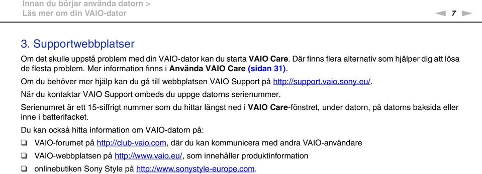 Om du behöver mer hjälp kan du gå till webbplatsen VAIO Support på http://support.vaio.sony.eu/. är du kontaktar VAIO Support ombeds du uppge datorns serienummer.