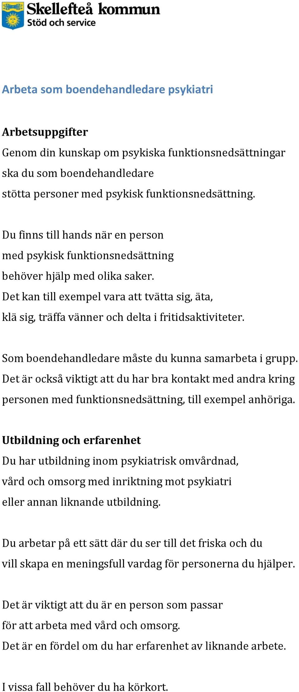 Det kan till exempel vara att tvätta sig, äta, klä sig, träffa vänner och delta i fritidsaktiviteter.