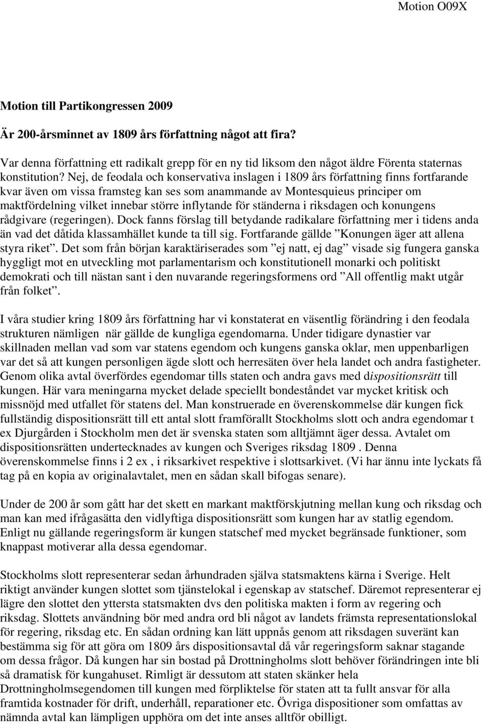 Nej, de feodala och konservativa inslagen i 1809 års författning finns fortfarande kvar även om vissa framsteg kan ses som anammande av Montesquieus principer om maktfördelning vilket innebar större