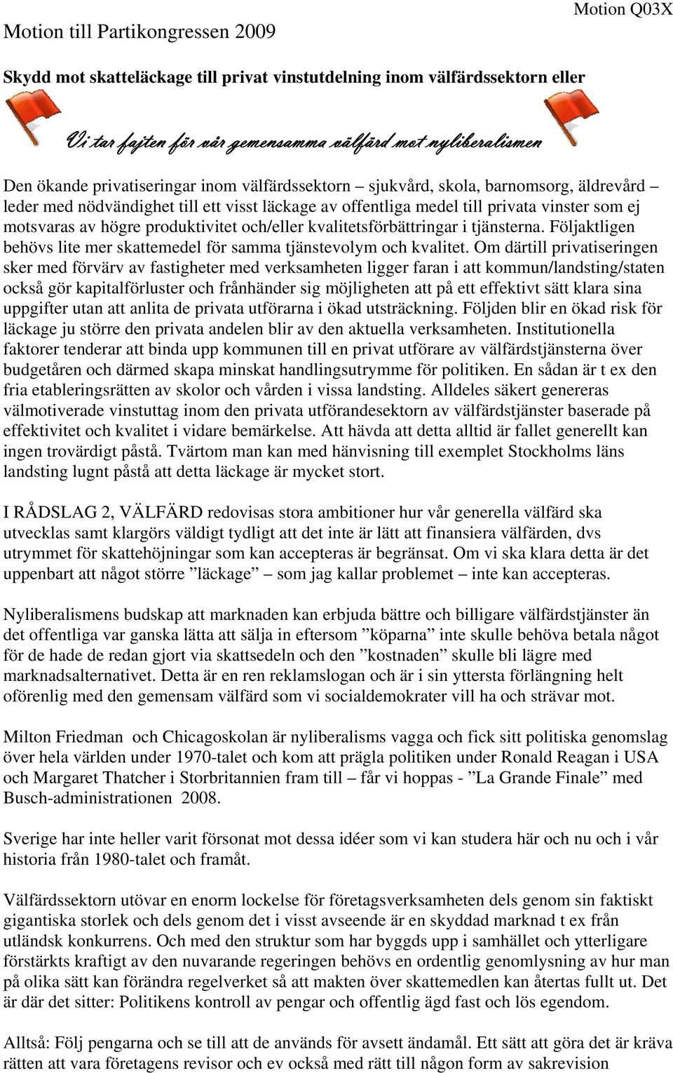 produktivitet och/eller kvalitetsförbättringar i tjänsterna. Följaktligen behövs lite mer skattemedel för samma tjänstevolym och kvalitet.