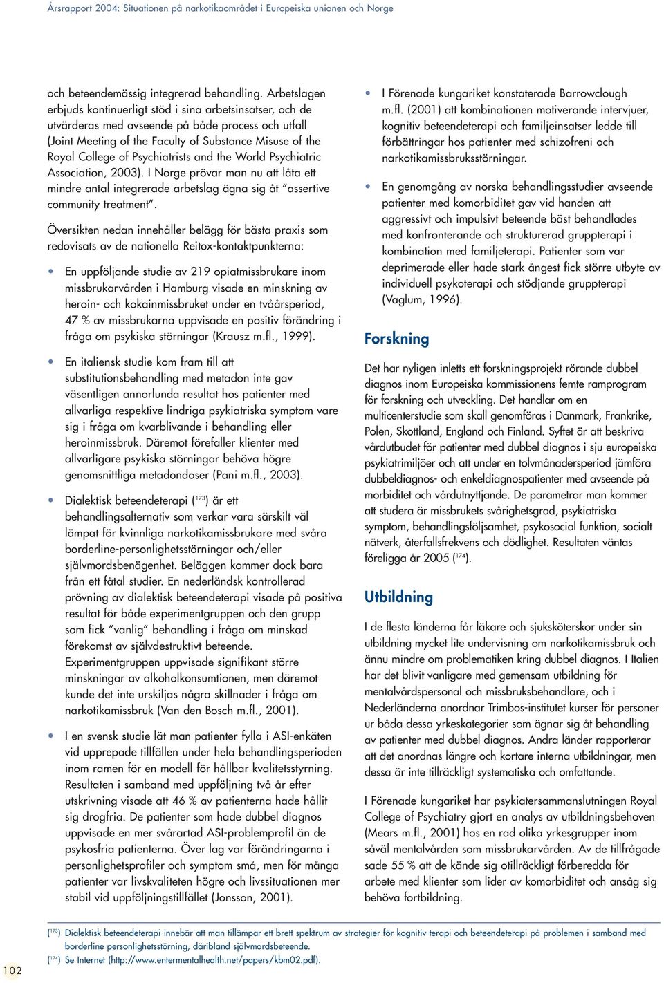 Psychiatrists and the World Psychiatric Association, 2003). I Norge prövar man nu att låta ett mindre antal integrerade arbetslag ägna sig åt assertive community treatment.