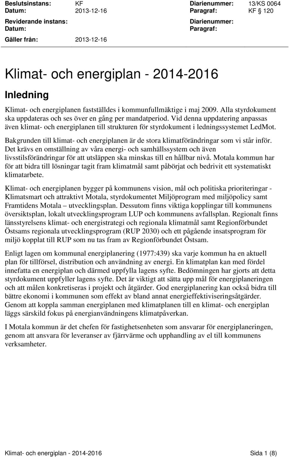 Vid denna uppdatering anpassas även klimat- och energiplanen till strukturen för styrdokument i ledningssystemet LedMot.