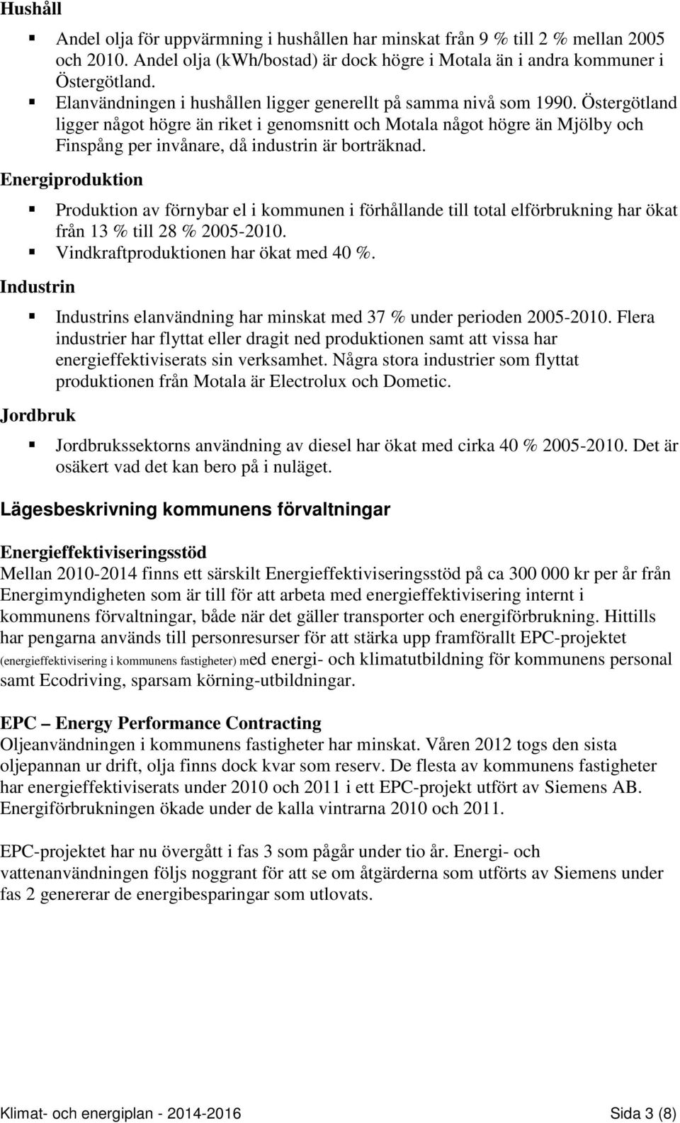 Östergötland ligger något högre än riket i genomsnitt och Motala något högre än Mjölby och Finspång per invånare, då industrin är borträknad.