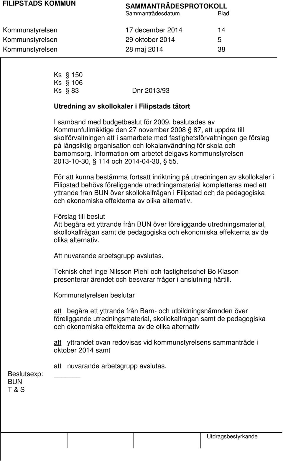 lokalanvändning för skola och barnomsorg. Information om arbetet delgavs kommunstyrelsen 2013-10-30, 114 och 2014-04-30, 55.