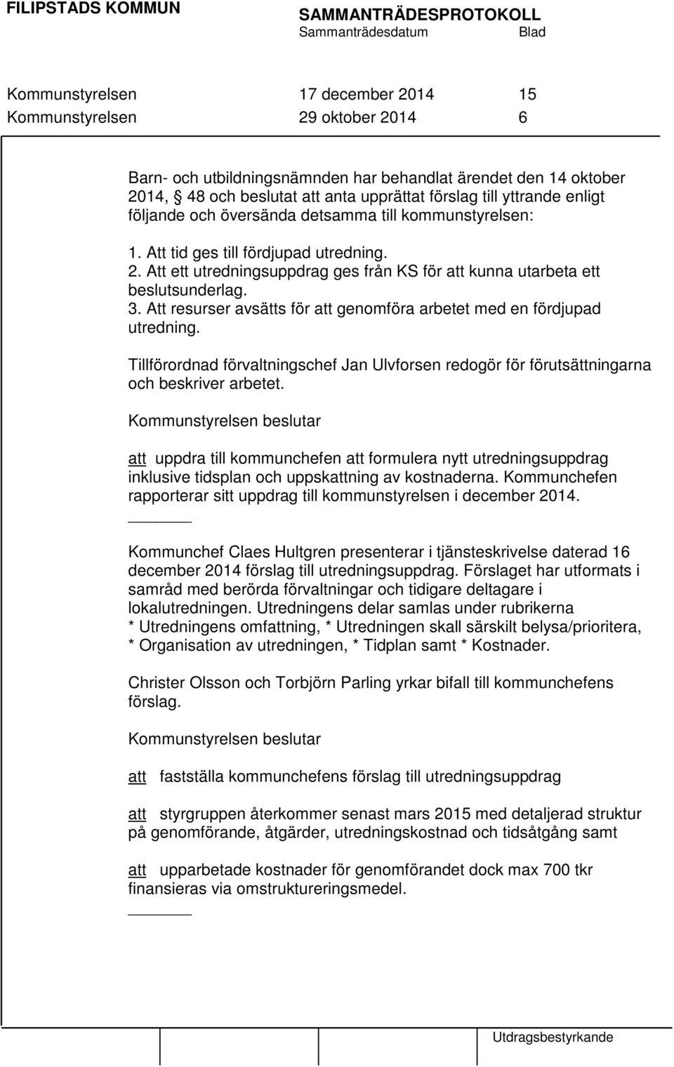 Att resurser avsätts för att genomföra arbetet med en fördjupad utredning. Tillförordnad förvaltningschef Jan Ulvforsen redogör för förutsättningarna och beskriver arbetet.