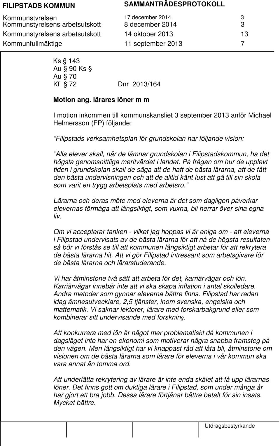 lärares löner m m I motion inkommen till kommunskansliet 3 september 2013 anför Michael Helmersson (FP) följande: Filipstads verksamhetsplan för grundskolan har följande vision: Alla elever skall,