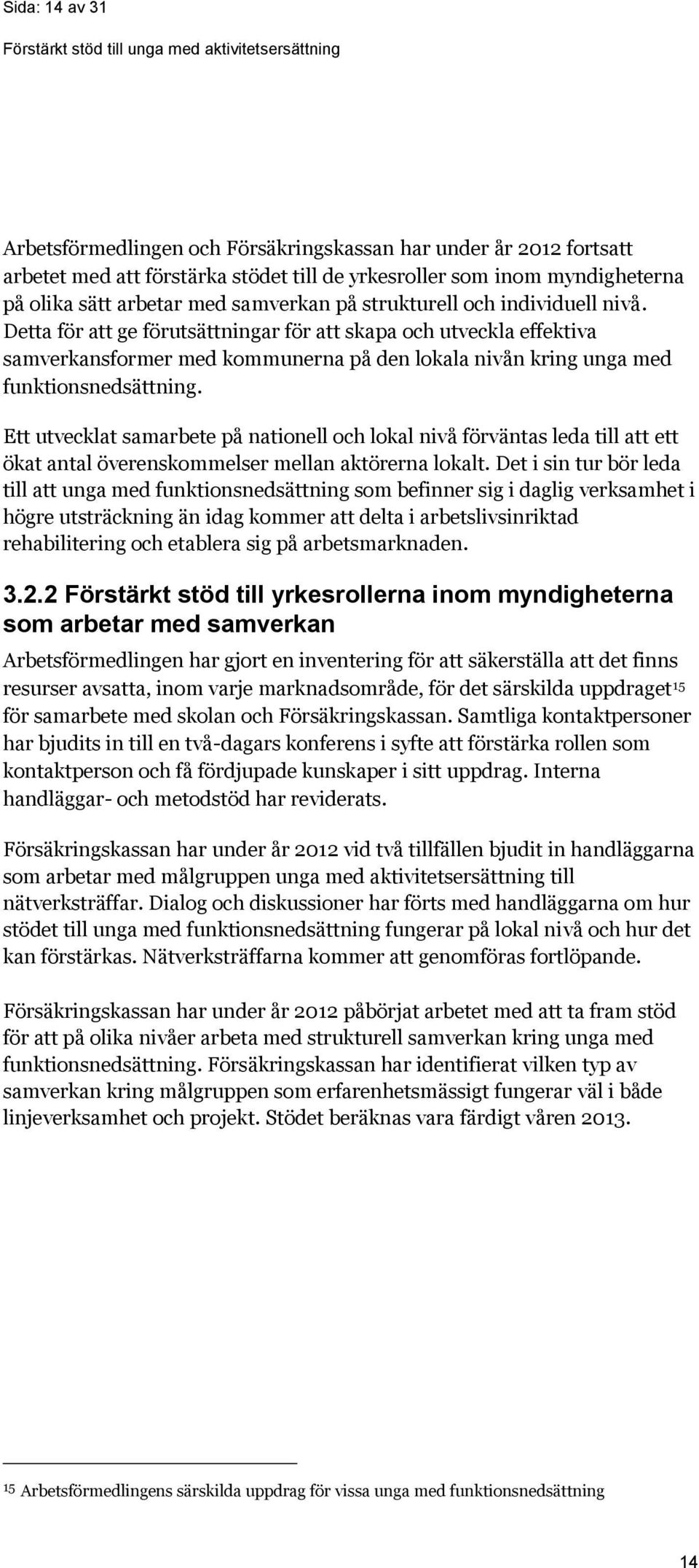 Ett utvecklat samarbete på nationell och lokal nivå förväntas leda till att ett ökat antal överenskommelser mellan aktörerna lokalt.