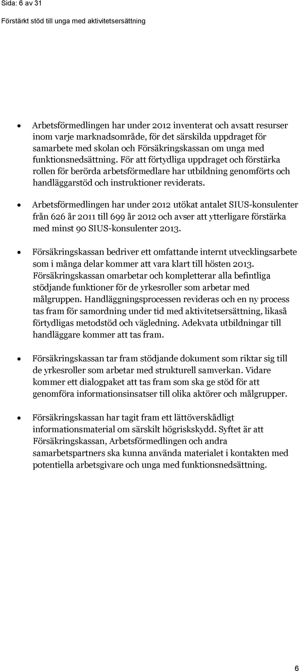 Arbetsförmedlingen har under 2012 utökat antalet SIUS-konsulenter från 626 år 2011 till 699 år 2012 och avser att ytterligare förstärka med minst 90 SIUS-konsulenter 2013.