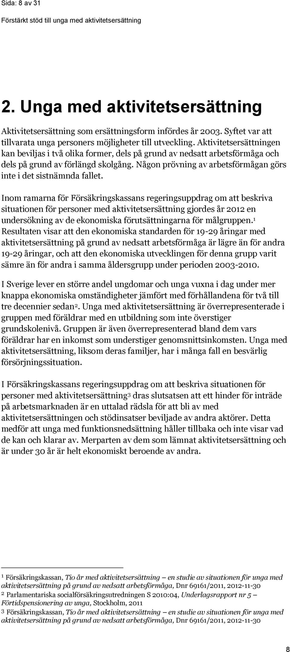 Någon prövning av arbetsförmågan görs inte i det sistnämnda fallet.