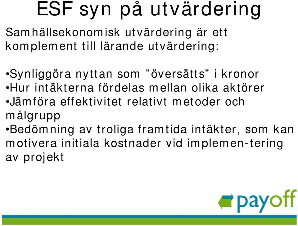 olika aktörer Jämföra effektivitet relativt metoder och målgrupp Bedömning av