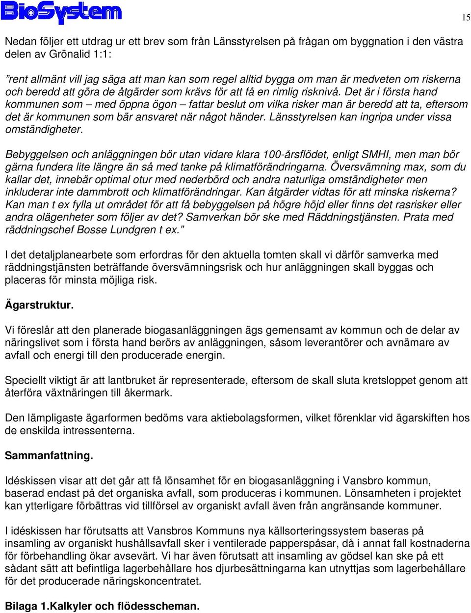 Det är i första hand kommunen som med öppna ögon fattar beslut om vilka risker man är beredd att ta, eftersom det är kommunen som bär ansvaret när något händer.