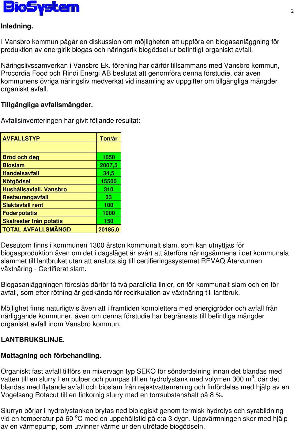 förening har därför tillsammans med Vansbro kommun, Procordia Food och Rindi Energi AB beslutat att genomföra denna förstudie, där även kommunens övriga näringsliv medverkat vid insamling av