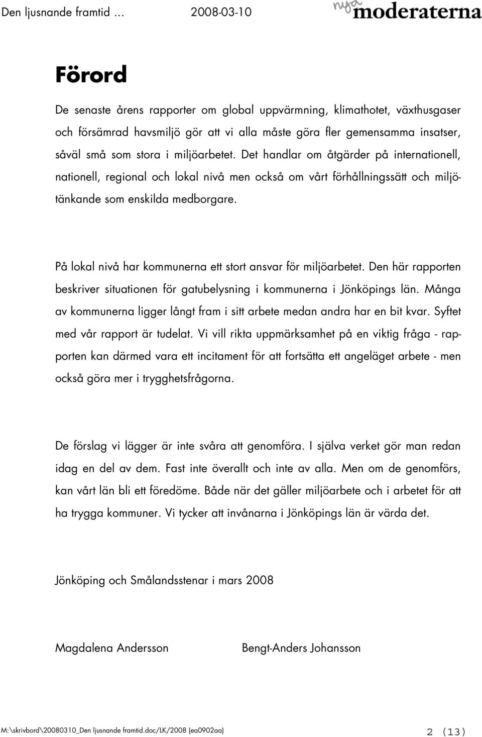 På lokal nivå har kommunerna ett stort ansvar för miljöarbetet. Den här rapporten beskriver situationen för gatubelysning i kommunerna i Jönköpings län.