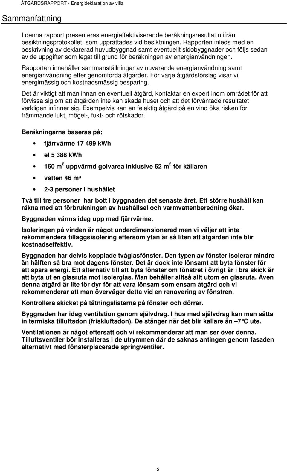 Rapporten innehåller sammanställningar av nuvarande energianvändning samt energianvändning efter genomförda åtgärder. För varje åtgärdsförslag visar vi energimässig och kostnadsmässig besparing.