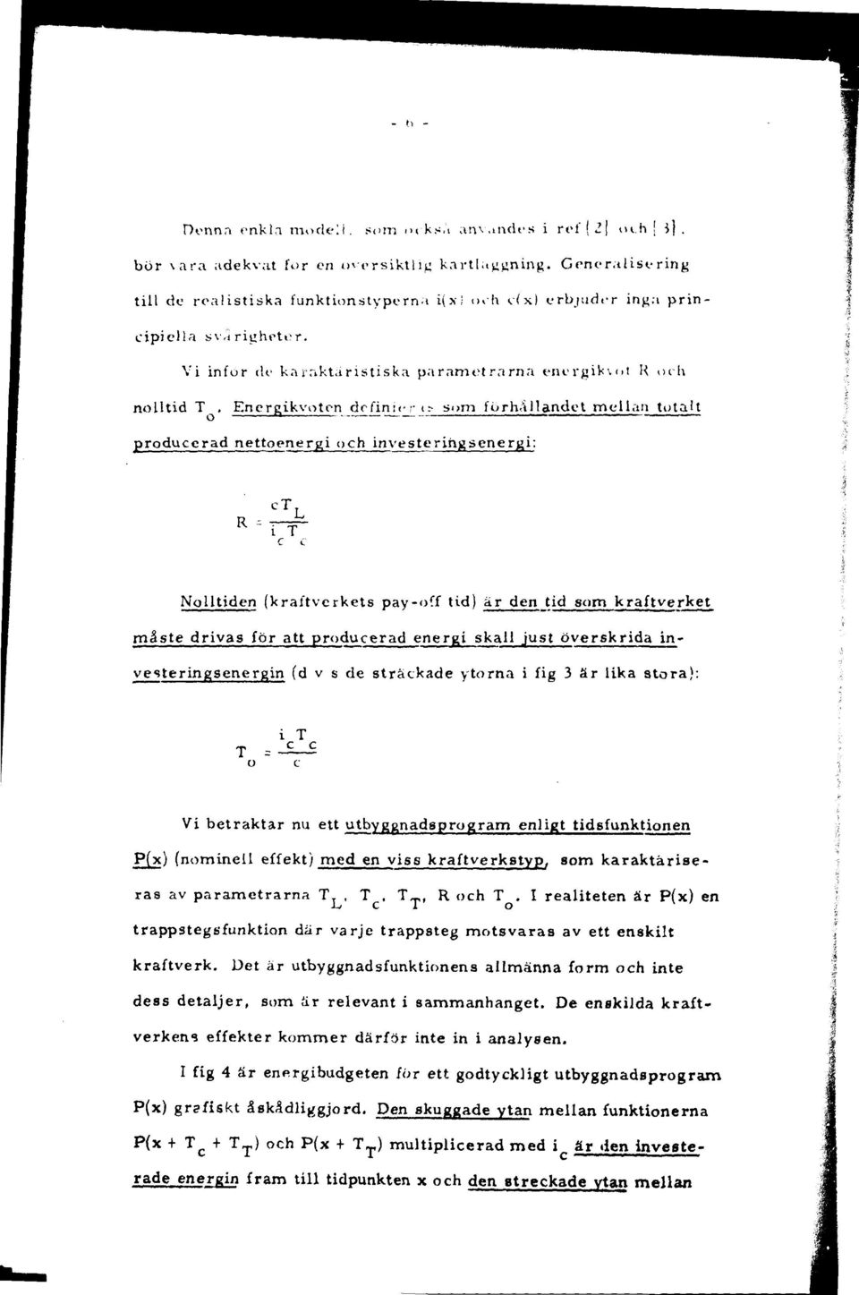 i T Nolltiden (kraftverkets pay-off tid) är den tid som kraftverket måste drivas för att producerad energi skall just överskrida inve steringsenergin (d v s de sträckade ytorna i fig 3 är lika