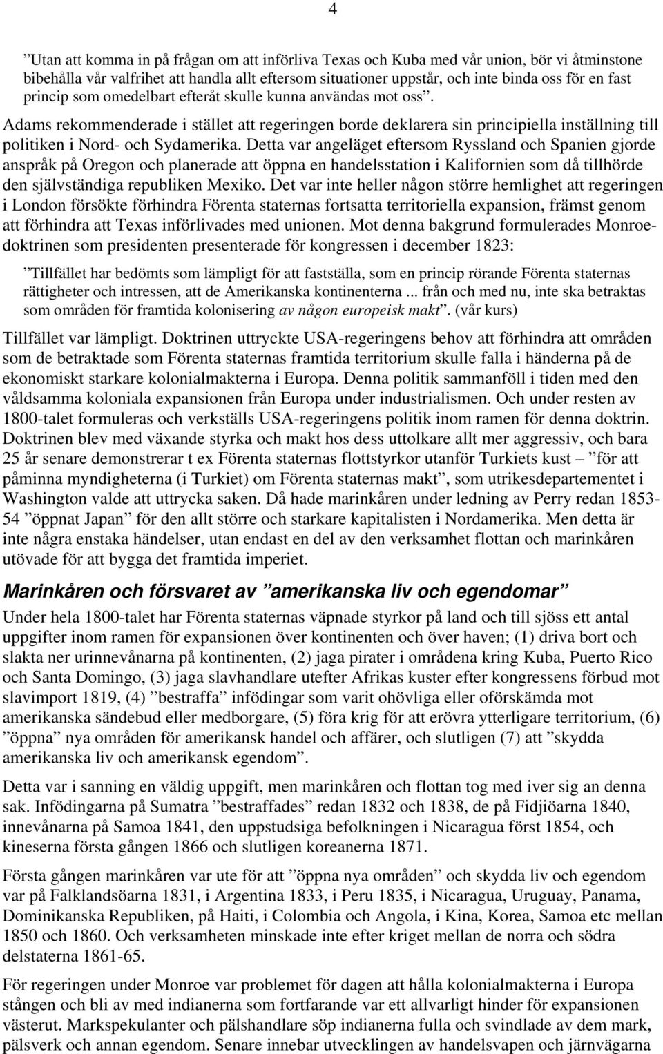 Detta var angeläget eftersom Ryssland och Spanien gjorde anspråk på Oregon och planerade att öppna en handelsstation i Kalifornien som då tillhörde den självständiga republiken Mexiko.