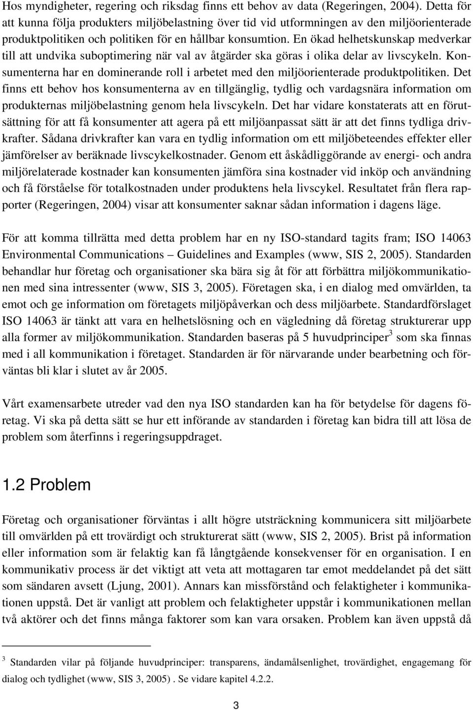 En ökad helhetskunskap medverkar till att undvika suboptimering när val av åtgärder ska göras i olika delar av livscykeln.