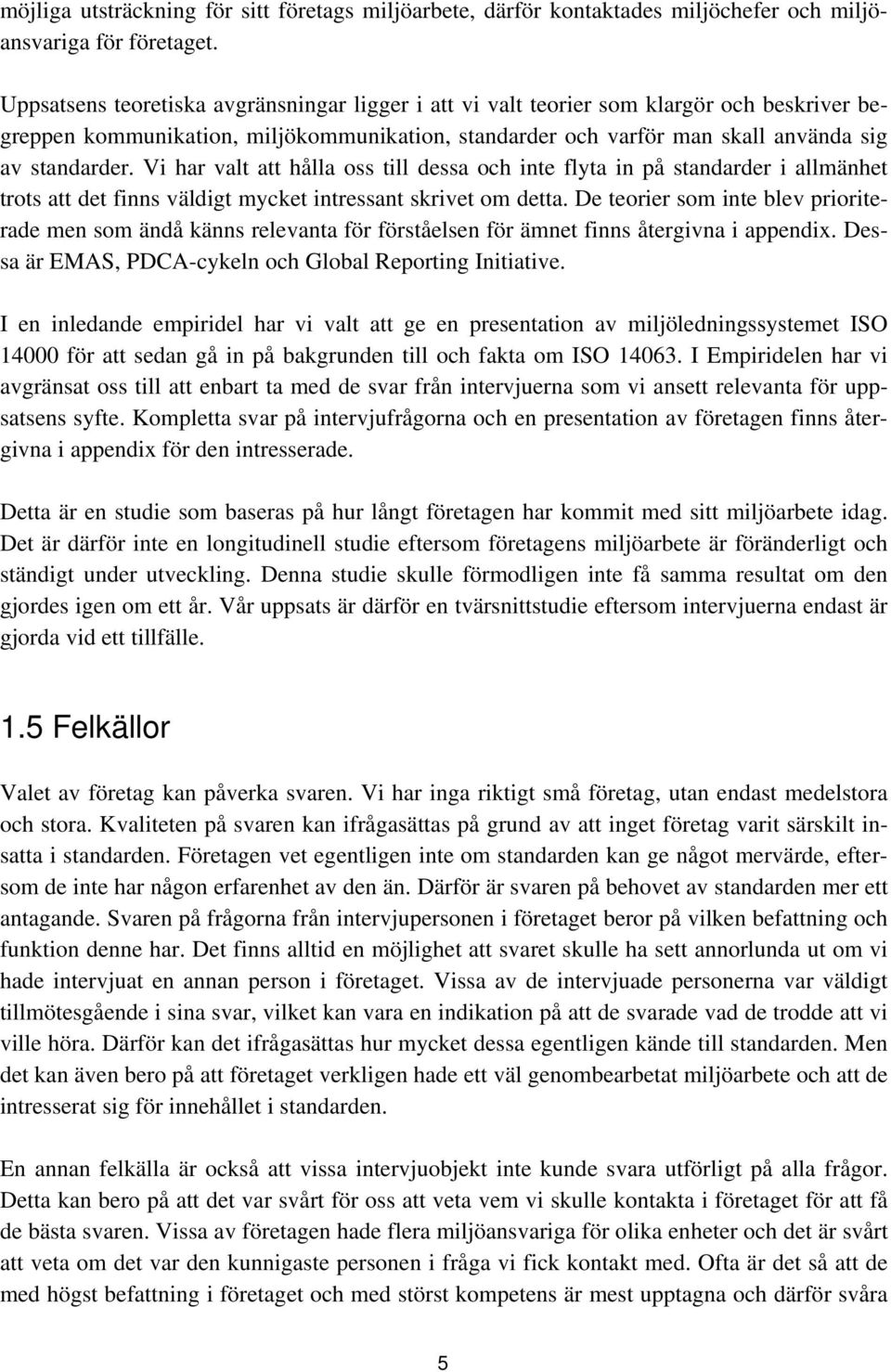 Vi har valt att hålla oss till dessa och inte flyta in på standarder i allmänhet trots att det finns väldigt mycket intressant skrivet om detta.