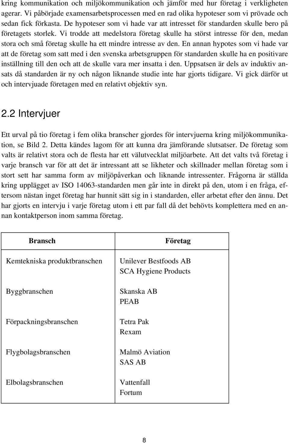 Vi trodde att medelstora företag skulle ha störst intresse för den, medan stora och små företag skulle ha ett mindre intresse av den.