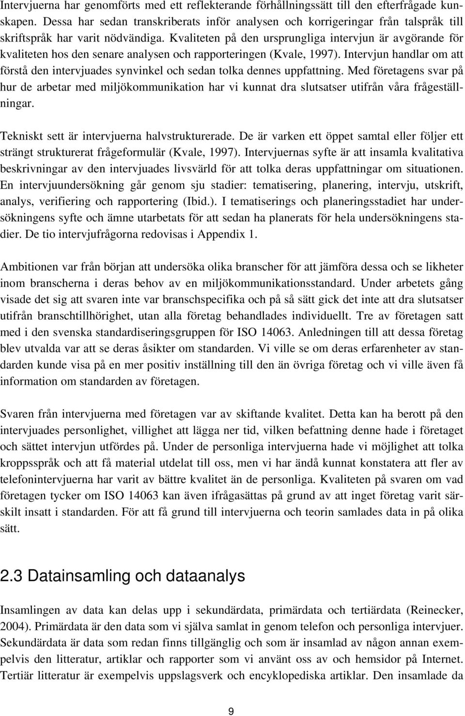 Kvaliteten på den ursprungliga intervjun är avgörande för kvaliteten hos den senare analysen och rapporteringen (Kvale, 1997).