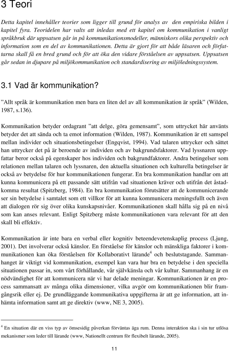 kommunikationen. Detta är gjort för att både läsaren och författarna skall få en bred grund och för att öka den vidare förståelsen av uppsatsen.